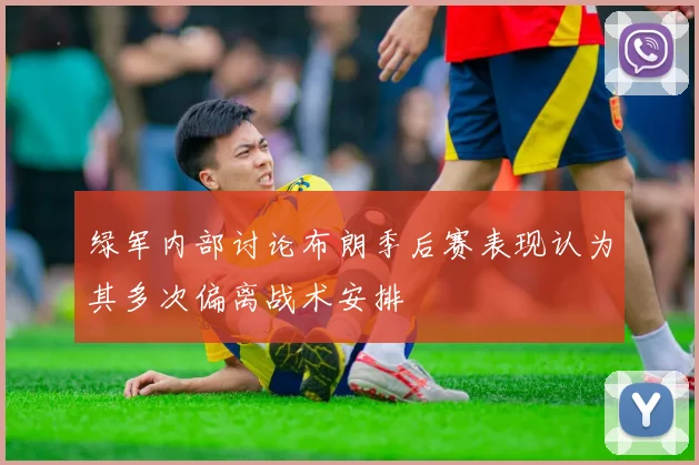 绿军内部讨论布朗季后赛表现认为其多次偏离战术安排